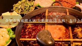 合肥市海底捞火锅(天鹅湖店)怎么样？有什么好玩的地方？