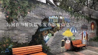 如何在78餐饮娱乐发布加盟信息