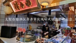 太原市迎泽区齐齐重庆风味火锅店招聘信息,太原市迎