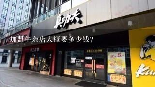 加盟牛杂店大概要多少钱？