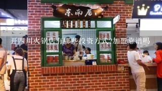 开四川火锅店有哪些投资方式?加盟靠谱吗