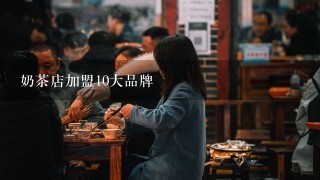 奶茶店加盟10大品牌