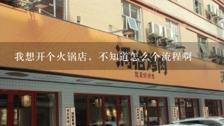 我想开个火锅店，不知道怎么个流程啊