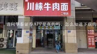 请问华泰证券APP是真的吗，怎么知道下载的APP是假的呢？