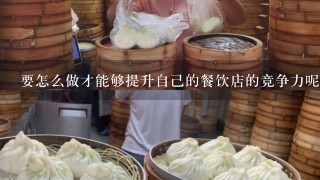 要怎么做才能够提升自己的餐饮店的竞争力呢，我是做火锅店生意的？