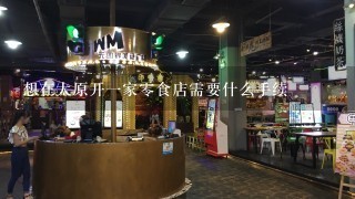 想在太原开一家零食店需要什么手续