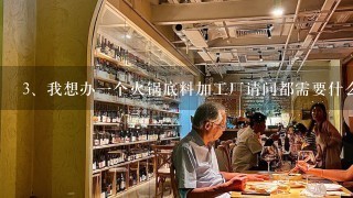 我想办一个火锅底料加工厂请问都需要什么证件