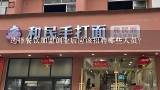 选择餐饮加盟创业后应该招聘哪些人员？