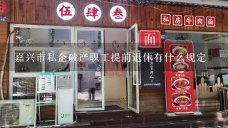 嘉兴市私企破产职工提前退休有什么规定