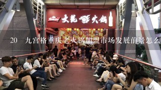 20 九宫格重庆老火锅加盟市场发展前景怎么样？