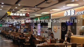 沈阳满宝馄饨加盟费到底多少?以60平计算？