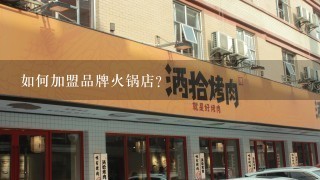 如何加盟品牌火锅店？