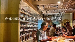 成都有哪些好吃的火锅店？地址在哪？