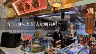 请问:卤味加盟店能赚钱吗?