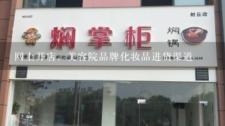 网上开店，美容院品牌化妆品进货渠道