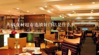 火锅食材超市连锁好门店是什么？