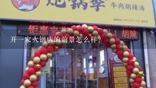 开一家火锅店的前景怎么样？