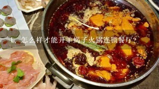 怎么样才能开羊蝎子火锅连锁餐厅？