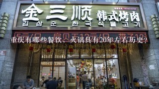 重庆有哪些餐饮，火锅具有20年左右历史？