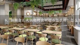 锅圈食汇火锅烧烤食材超市怎么样？怎么加盟