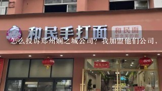 怎么投诉郑州娴之城公司？我加盟他们公司，目前就教我注册了网店，其他就是发了一大堆视频，协议上说的客