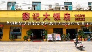 考察加盟店总部需要注意什么事项呢?给几个建议吧，谢谢!