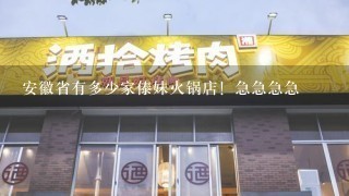 安徽省有多少家傣妹火锅店！急急急急