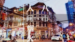 京东便利店加盟费用多少