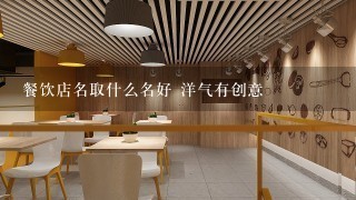 餐饮店名取什么名好 洋气有创意