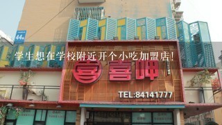 学生想在学校附近开个小吃加盟店!