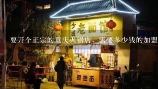 要开个正宗的重庆火锅店，需要多少钱的加盟费呢？