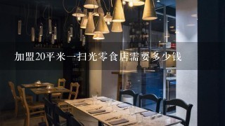 加盟20平米一扫光零食店需要多少钱