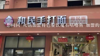 想问问 火锅加盟特色餐饮魔石咕噜鱼 加盟的话在店面上有没有什么要求呀？