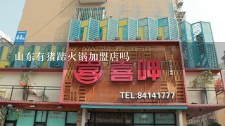 山东有猪蹄火锅加盟店吗