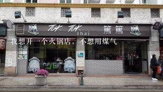 我想开一个火锅店，不想用煤气