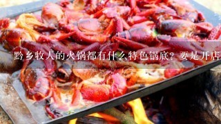 黔乡牧人的火锅都有什么特色锅底? 要是开店的话属于什么风格的餐饮？？