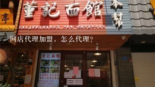 网店代理加盟，怎么代理？