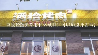 博悦轻医美都有什么项目？可以加盟开店吗？