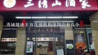 秀域健康美容连锁机构深圳店有几个