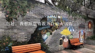 您好，我想跟您请教开自助火锅店