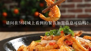 请问在58同城上看到的餐饮加盟信息可信吗?