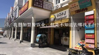 我想加盟餐饮业，但是不知道去哪找平台？