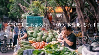 火锅店生意不怎么好，一直亏本营业.怎么才能让它有利润