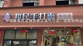 加盟做餐饮连锁需要注意些什么，比较好的品牌有么？