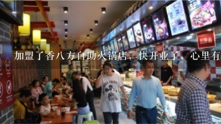 加盟了香八方自助火锅店，快开业了，心里有点紧张，需要注意什么？