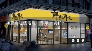 加盟店违法违规，谁承担责任？