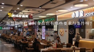 加盟怡佳仁休闲食品店有哪些要求与条件呀？