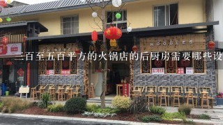 三百至五百平方的火锅店的后厨房需要哪些设备,基本人员的配备.以及厨房场地的安排.非常感谢!!!