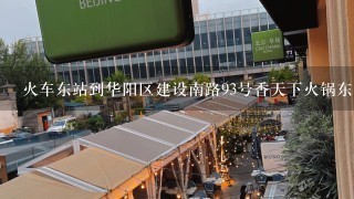 火车东站到华阳区建设南路93号香天下火锅东郊记忆店