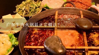 广东牛肉火锅最正宗做法？